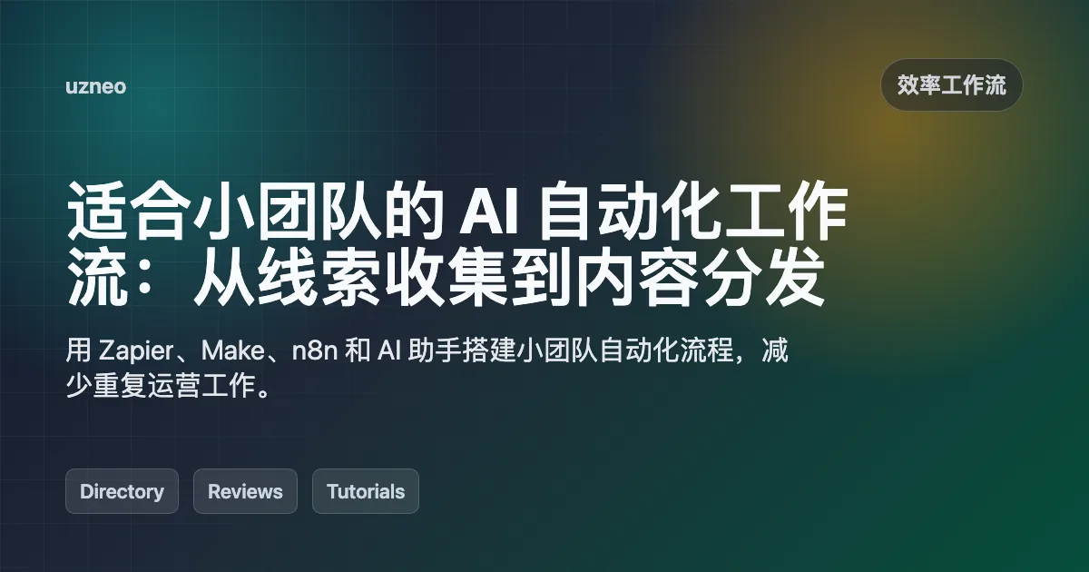 适合小团队的 AI 自动化工作流：从线索收集到内容分发